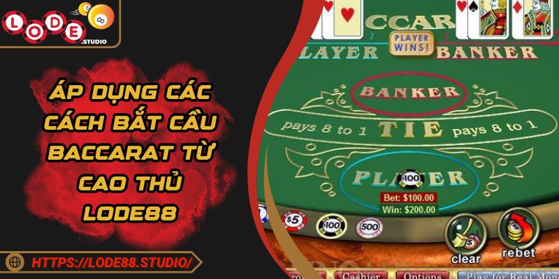 Áp dụng các cách bắt cầu Baccarat từ cao thủ Lode88