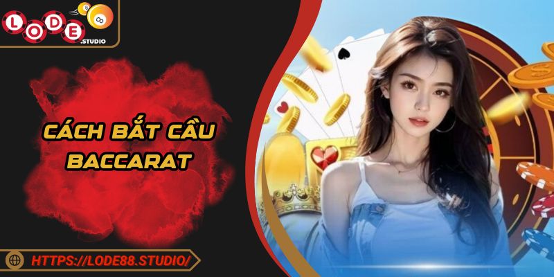 Cách Bắt Cầu Baccarat - Nắm Giữ Quy Luật, Tăng Trúng Lớn