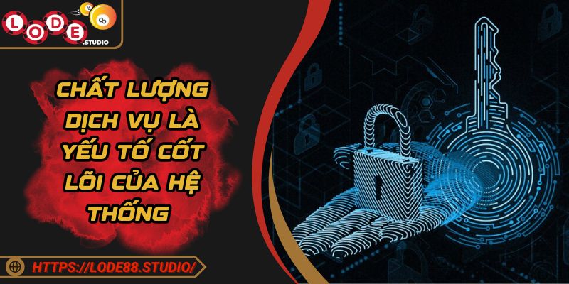 Chất lượng dịch vụ là yếu tố cốt lõi của hệ thống