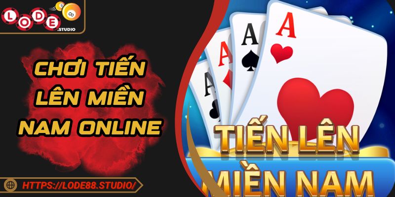 Chơi Tiến Lên Miền Nam Online - Hướng Dẫn Tham Gia Lode88