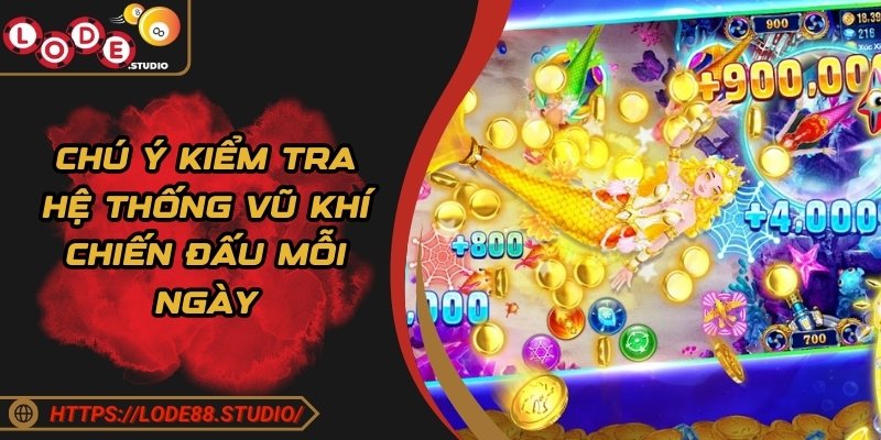 Chú ý kiểm tra hệ thống vũ khí chiến đấu mỗi ngày