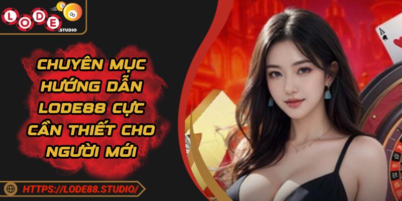 Chuyên mục hướng dẫn Lode88 cực cần thiết cho người mới
