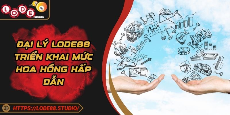 Đại lý Lode88 triển khai mức hoa hồng hấp dẫn