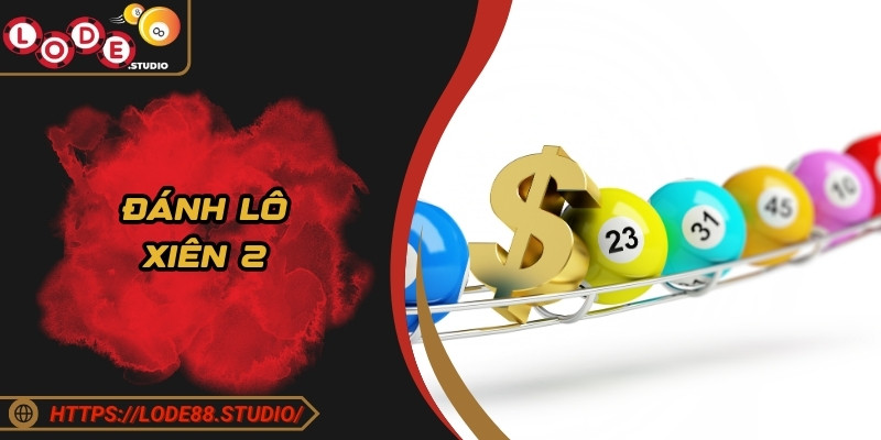Đánh Lô Xiên 2 Như Cao Thủ – Hướng Dẫn Chi Tiết Cho Bạn