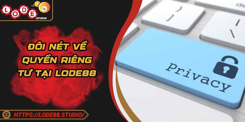 Đôi nét về quyền riêng tư tại Lode88