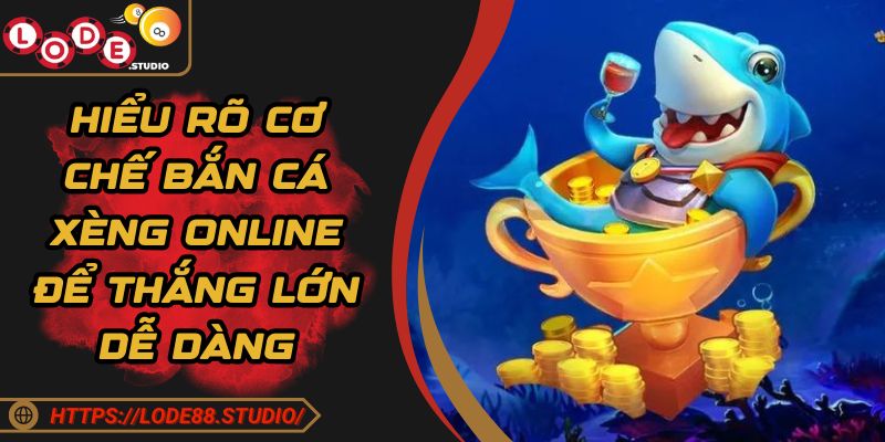 Hiểu rõ cơ chế bắn cá xèng online để thắng lớn dễ dàng