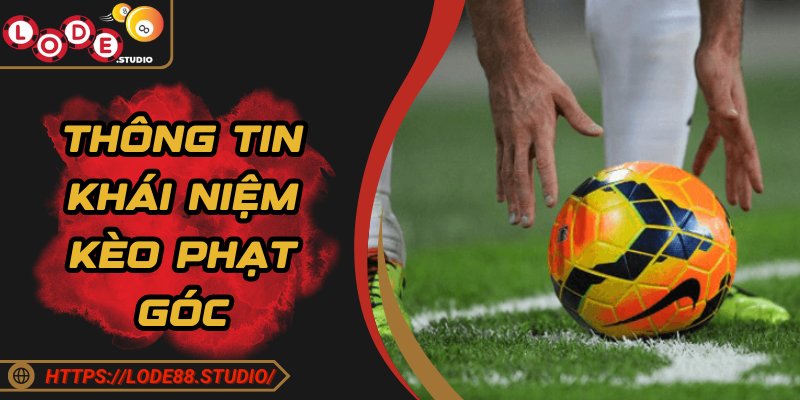 Khái niệm kèo phạt góc và các thông tin cụ thể cho tân binh