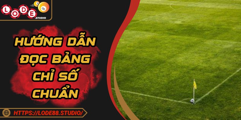Lode88 hướng dẫn đọc chuẩn với bảng chỉ số nhà cái