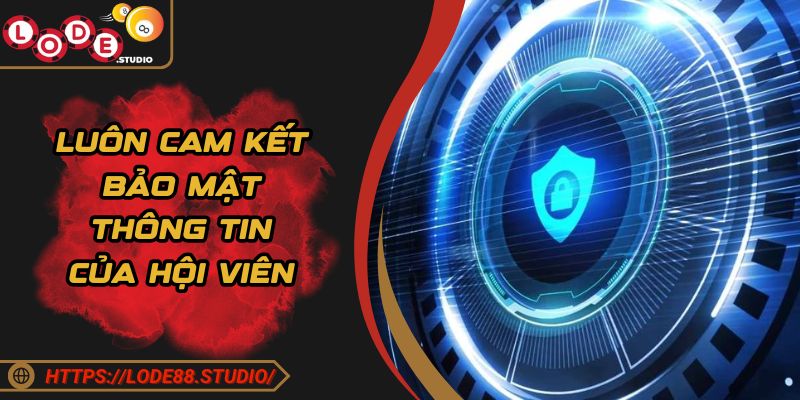 Luôn cam kết bảo mật thông tin cho các hội viên