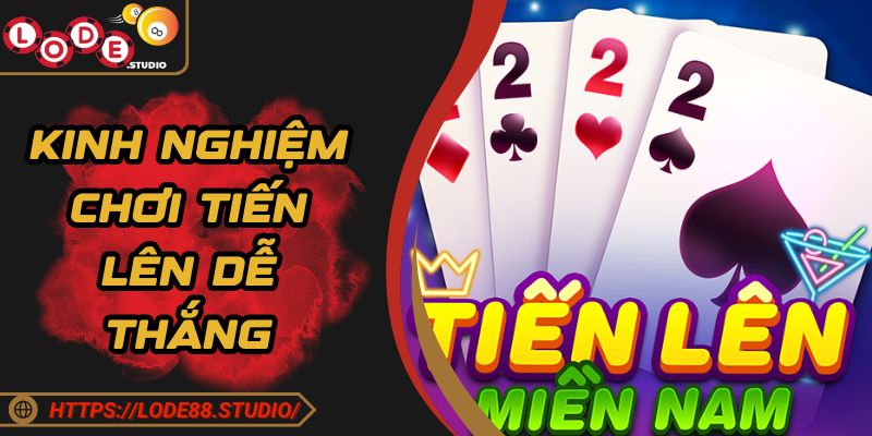 Mách bạn kinh nghiệm chơi tiến liên miền Nam dễ thắng
