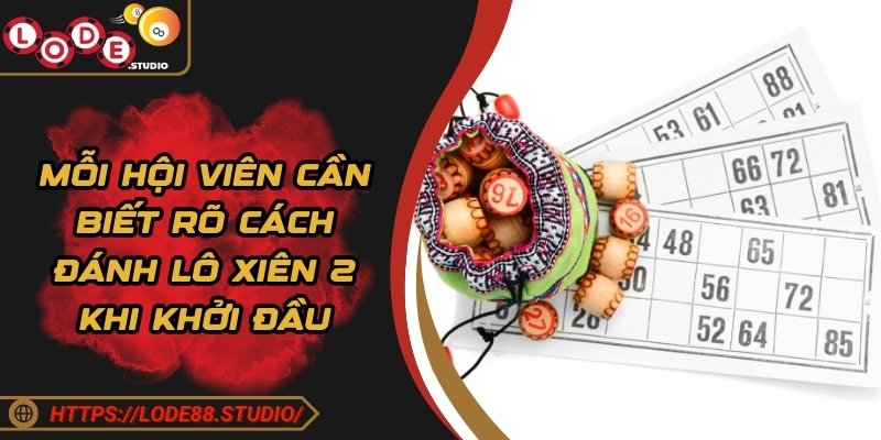 Mỗi hội viên cần biết rõ cách đánh lô xiên 2 khi khởi đầu