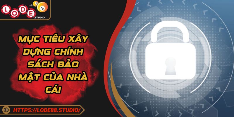 Mục tiêu xây dựng chính sách bảo mật của nhà cái