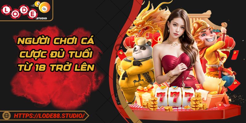 Người chơi cá cược đủ tuổi từ 18 trở lên