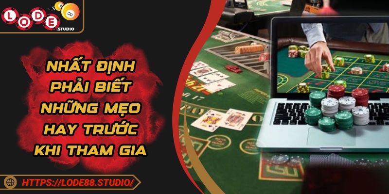 Nhất định phải biết những mẹo hay trước khi tham gia