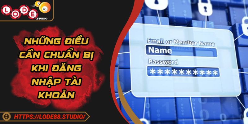 Những điều cần chuẩn bị khi đăng nhập tài khoản