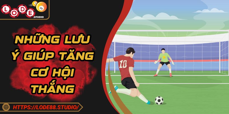 Những lưu ý cần nhớ, hỗ trợ tăng cường tỷ lệ thắng
