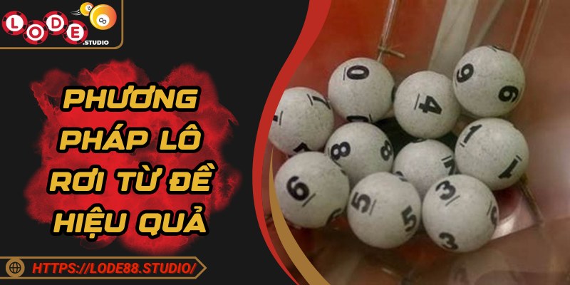 Phương pháp lô rơi từ đề tạo cơ hội trúng thưởng lớn