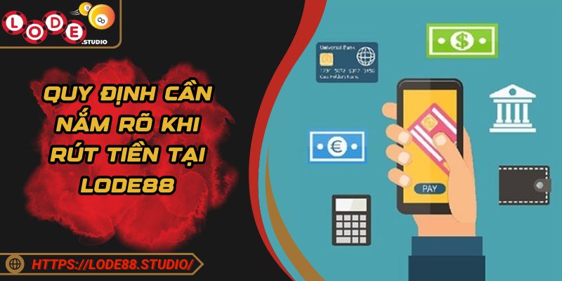 Quy định cần nắm rõ khi rút tiền tại LODE88