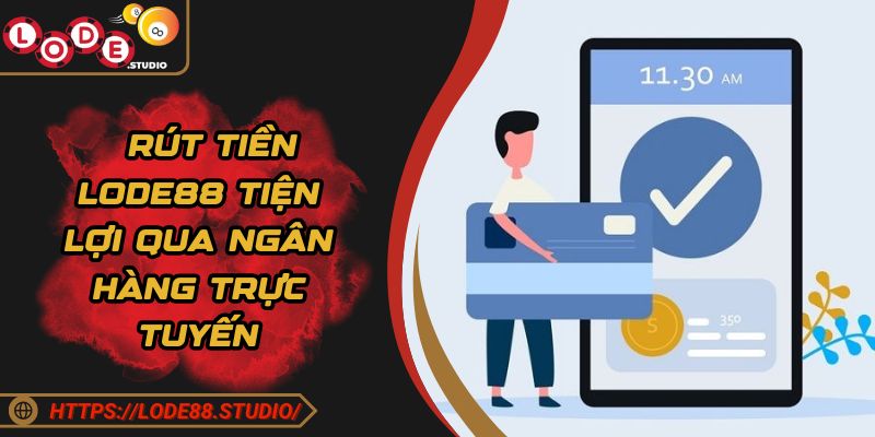 Rút tiền LODE88 tiện lợi qua ngân hàng trực tuyến
