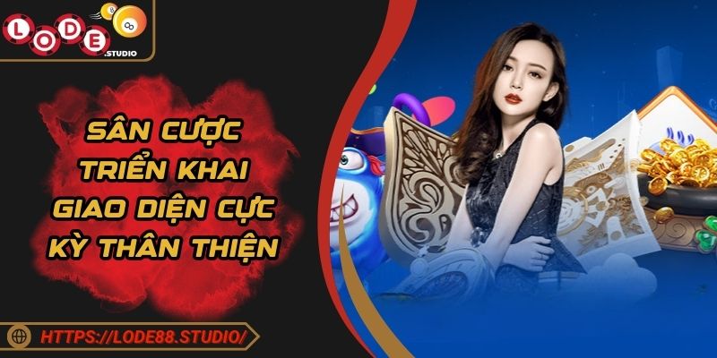 Sân cược triển khai giao diện cực kỳ thân thiện