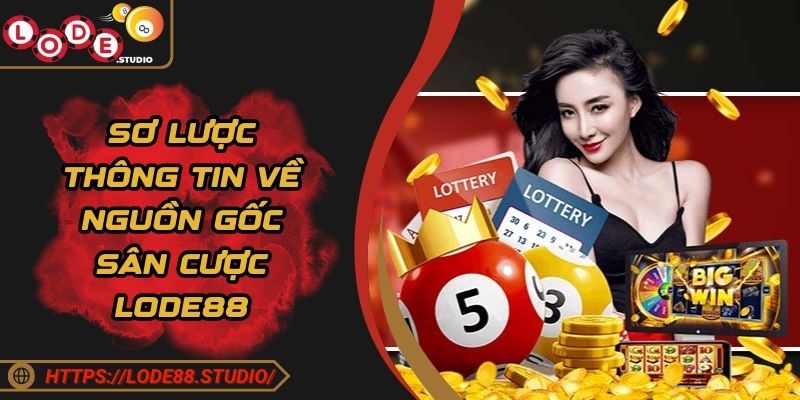 Sơ lược thông tin về nguồn gốc sân cược Lode88