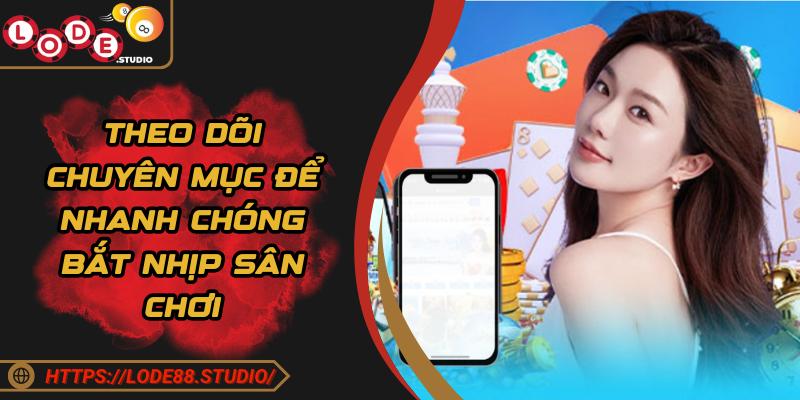 Theo dõi chuyên mục để nhanh chóng bắt nhịp sân chơi