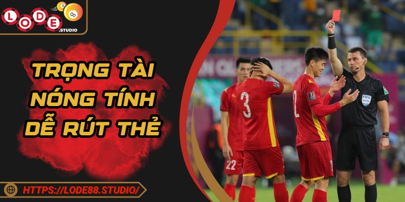 Trọng tài nóng tính rất dễ thổi pen và rút thẻ ngay lập tức