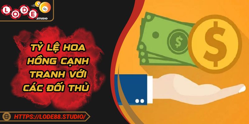 Tỷ lệ hoa hồng cạnh tranh với các đối thủ
